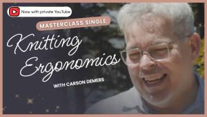 Knit Stars Masterclass with Carson Demers: Knitting Ergonomics